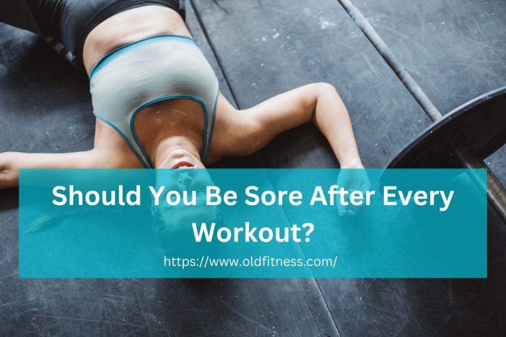 should-you-be-sore-after-every-workout-oldfitness